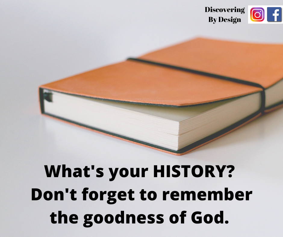 What is your history? Don't forget to remember the goodness of God.