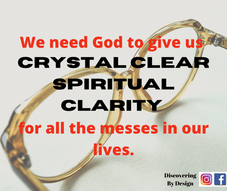 we need God to give us crystal clear spiritual clarity for all the messes in our lives.