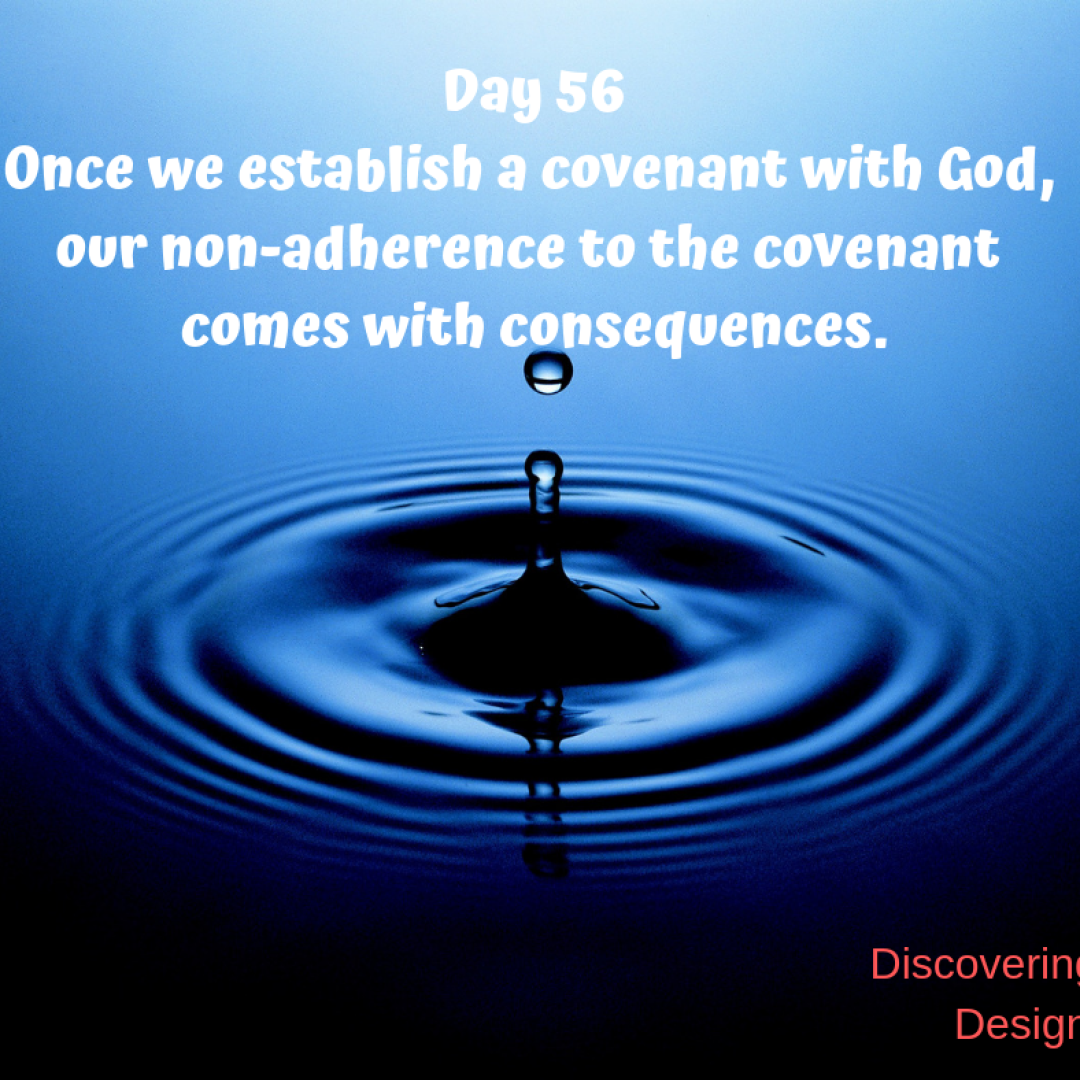 Day 56 - Once we establish a convenant with God, our non-adherence to the convenant comes with consequences.